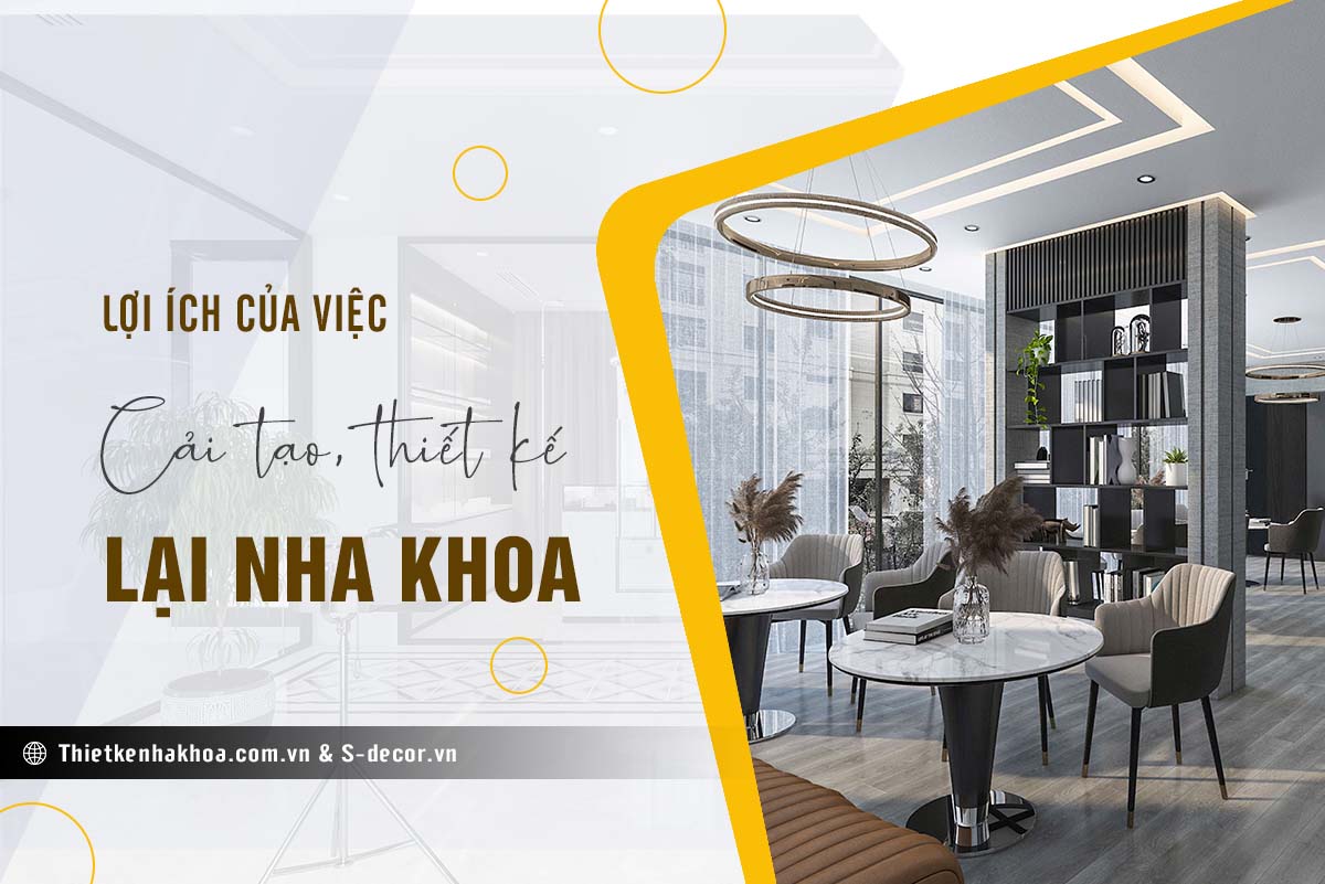 LỢI ÍCH CỦA VIỆC CẢI TẠO, THIẾT KẾ LẠI NHA KHOA